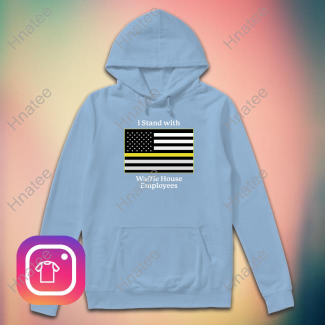 Shitheadsteve Shop I Stand With Waffle House Employees Hooded Sweatshirt