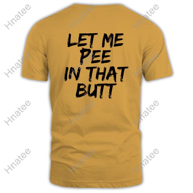 Let Me Pee In That Butt Hoodies