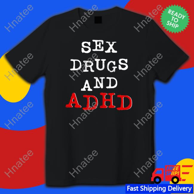 Sex Drugs And Adhd Shirt Funny