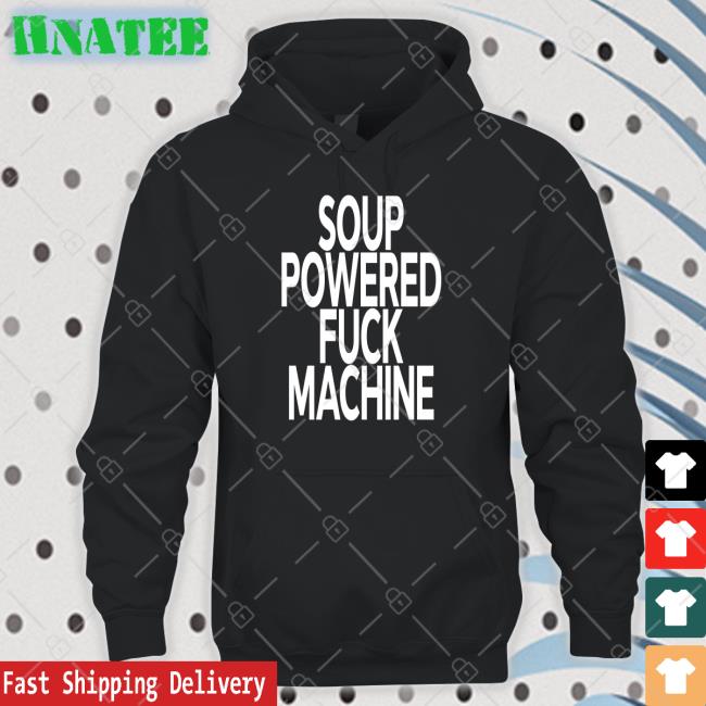 Soup Kink Soup Powered Fuck Machine T Shirt Shirts That Go Hard