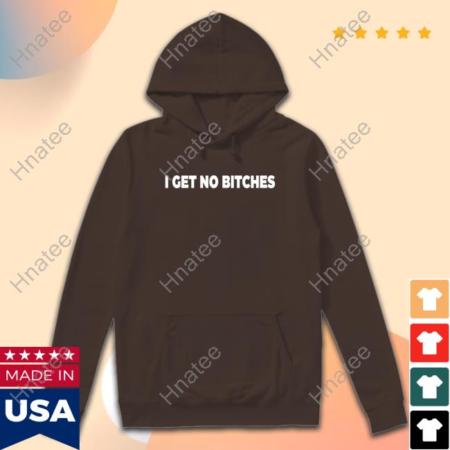 Official I Get No Bitches Shirts