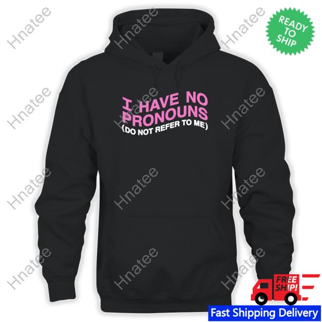 I Have No Pronouns Do Not Refer To Me Crewneck Sweatshirt Shirts That Go Hard