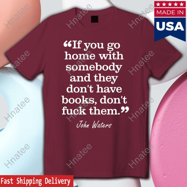 Stephen King If You Go Home With Somebody And They Don't Have Books Don't Fuck Them Tee