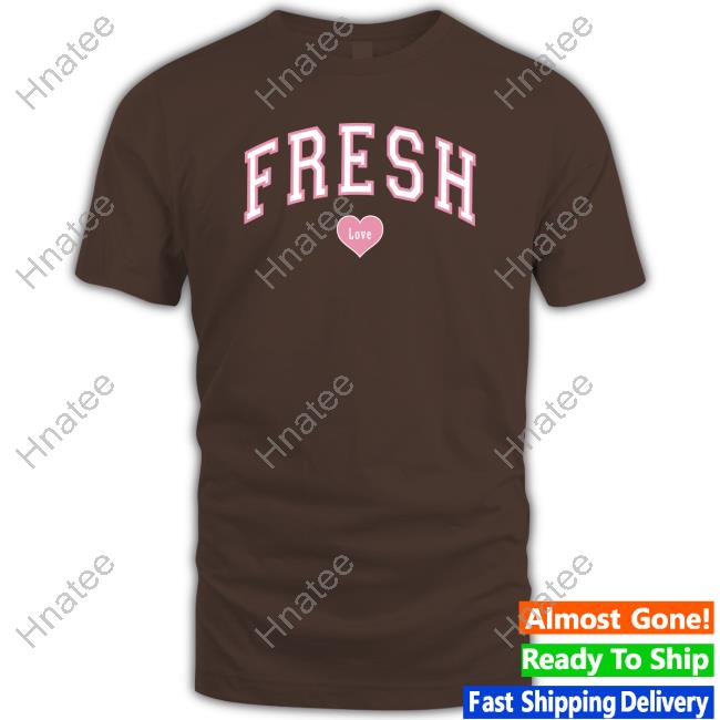 Fresh Love Shirts
