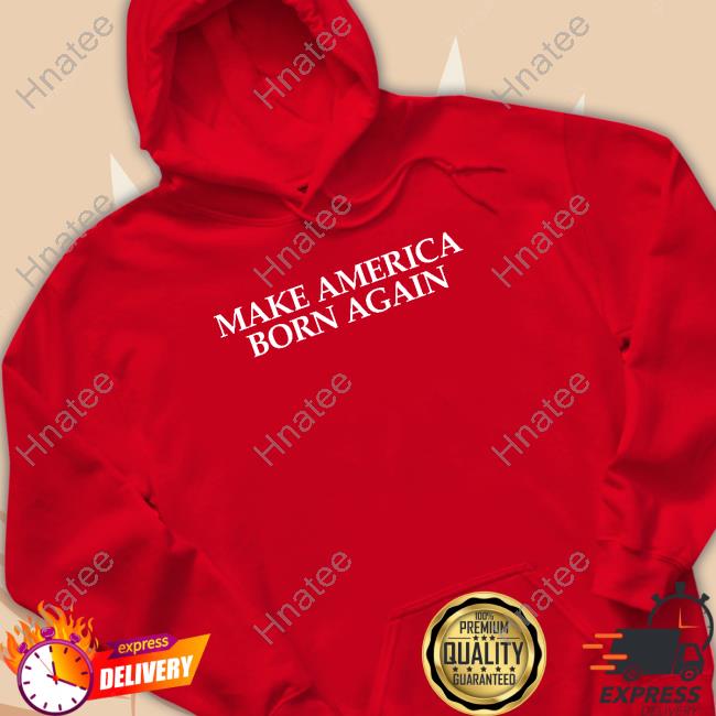 Make America Born Again Shirt