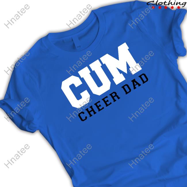 Cum Cheer Dad T Shirts