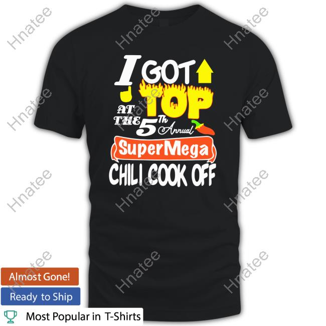 Official SuperMega Merch I Got Top At The 5Th Annual Supermega Chili Cook Off Tee Shirt