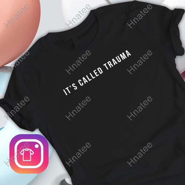 It's Called Trauma T Shirt