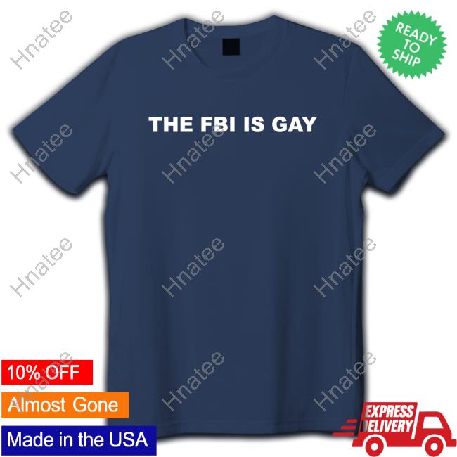 The Best Political Shirts The Fbi Is Gay Shirt