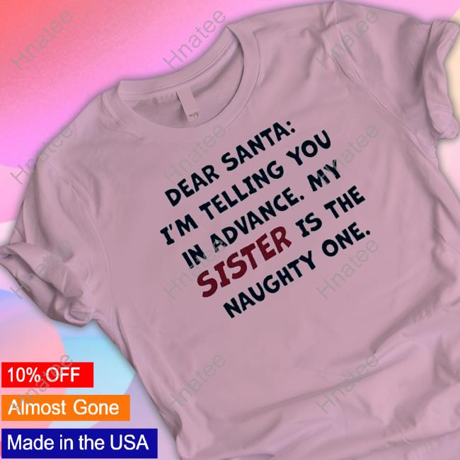 Official Dear santa I’m telling you in advance my sister is the naughty one Shirt 2022