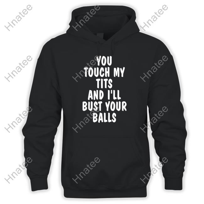 You Touch My Tits And I'll Bust Your Balls Shirt