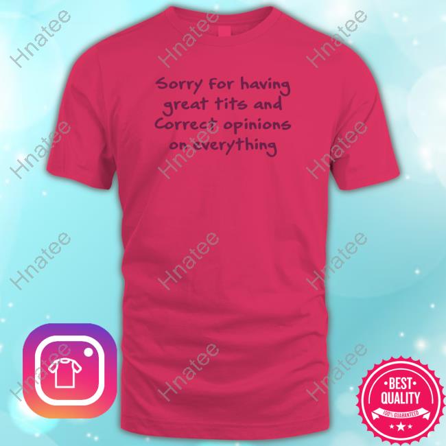 Sorry For Having Great Tits And Correct Opinions On Everything Long Sleeve T Shirt