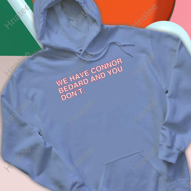 Official Obvious Shirts We Have Connor Bedard And You Don't Shirt