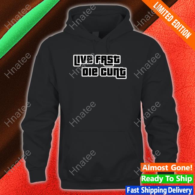 Live Fast Die Cunt Long Sleeve Shirt