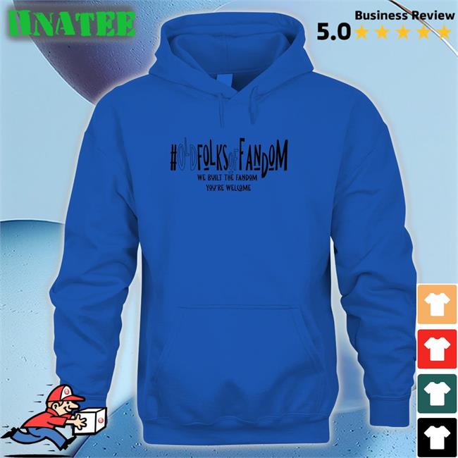 #Oldfolksoffandom Old Folks Of Fandom We Built The Fandom You're Welcome Shirt Anna Kunerkster Photos