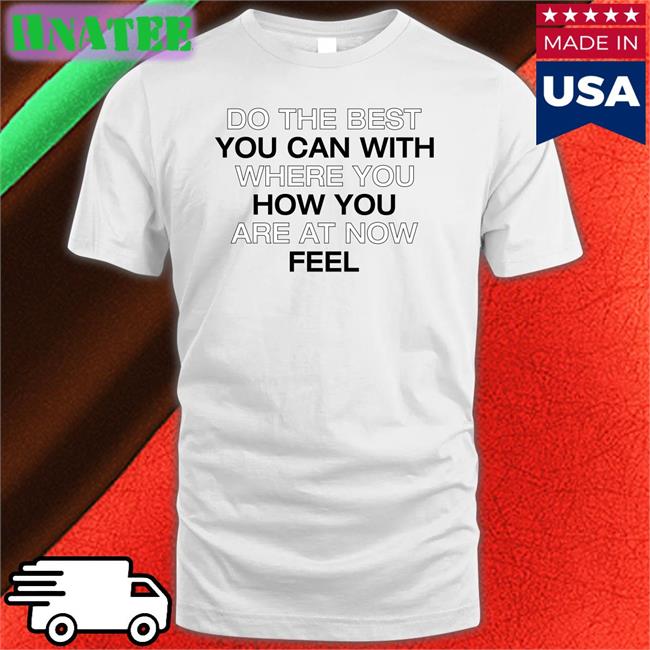 Poorly Translated Shirts Do The Best You Can With Where You How You Are At Now Fell Shirt 2022 Translatedtees