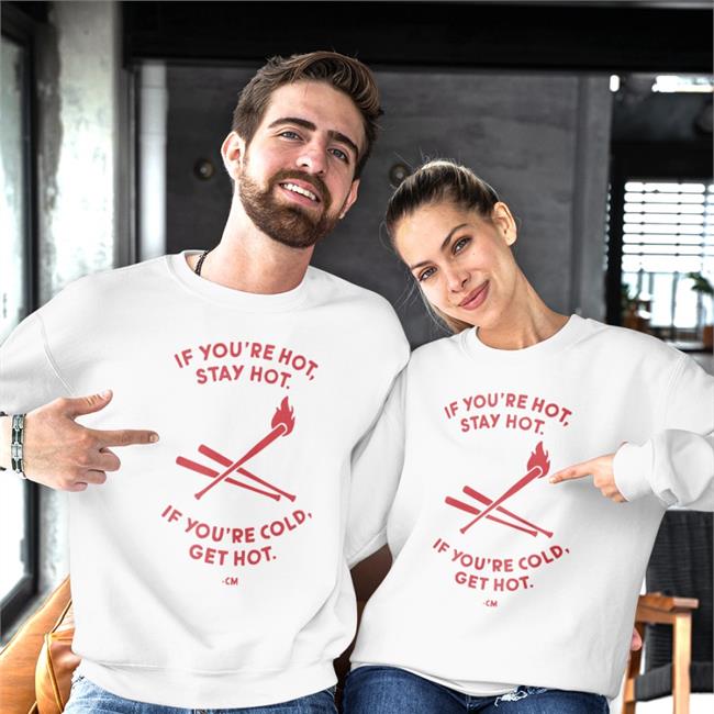 If You're Hot Stay Hot If You're Cold Get Hot Shirts