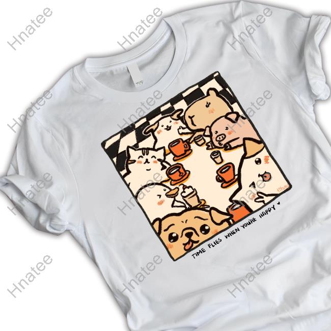 Time Flies When You're Happy T Shirt
