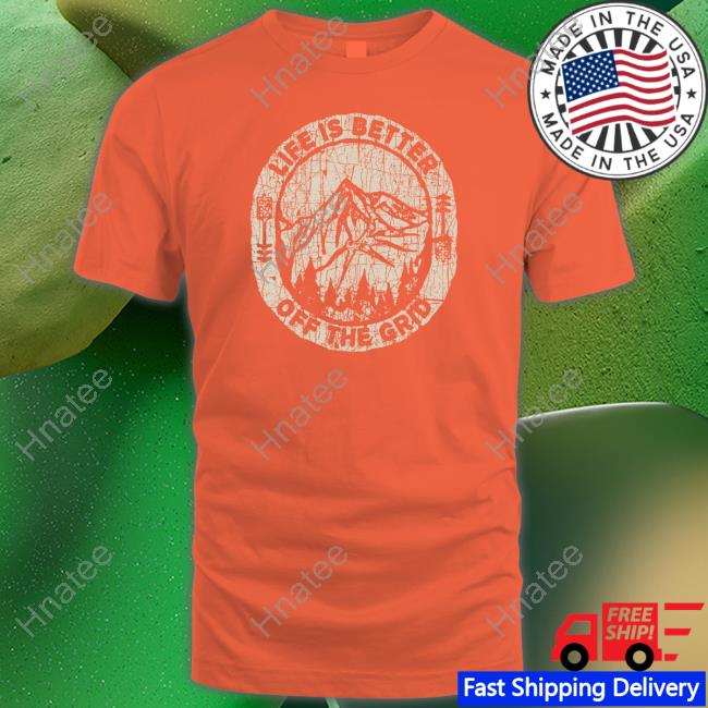 Life Is Better Off The Grid T Shirt