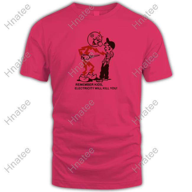 Remember Kids Electricity Will Kill You Shirt