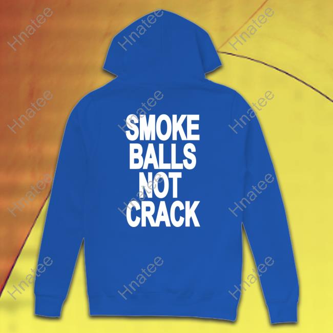 Smoke Balls Not Cracks Shirtsthtgohard Sweatshirt