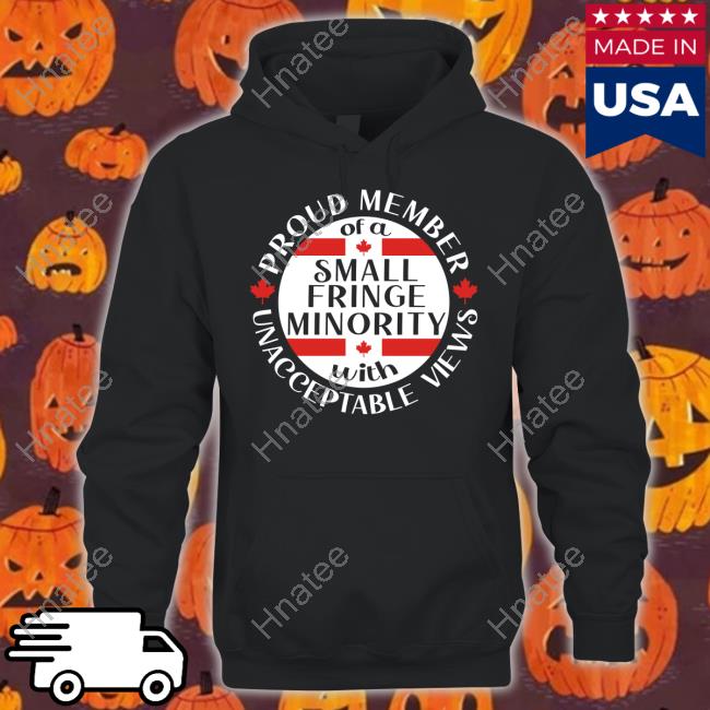 Proud Member Of A Small Fringe Minority With Unacceptable Views Tee