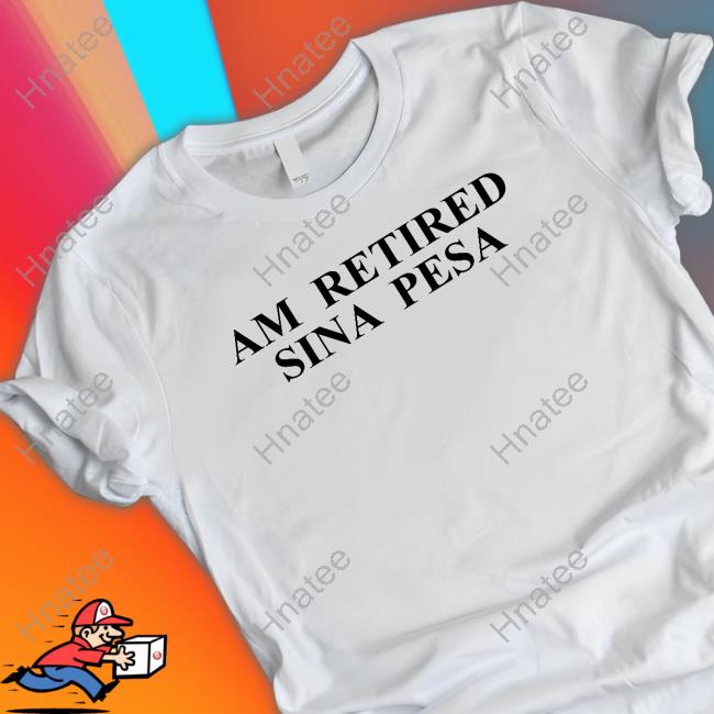 Official Am Retired Sina Pesa Shirts