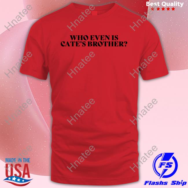 Maisie Peters Who Even Is Cate's Brother Shirt