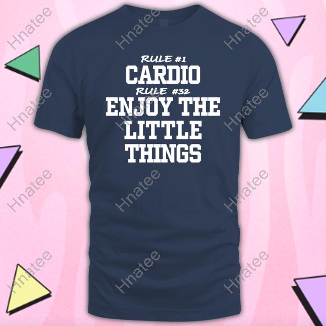 Official Rule #1 Cardio Rule #32 Enjoy The Little Things Shirt Trey Wingo