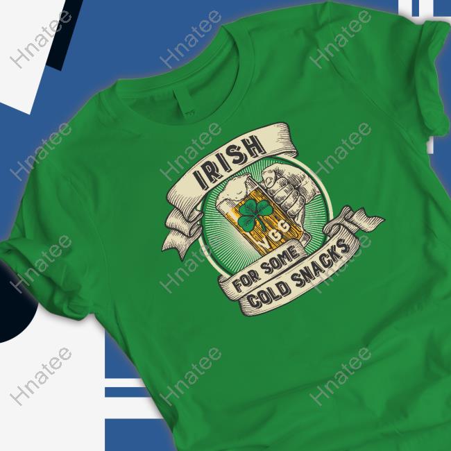 Irish For Some Cold Snacks TShirts