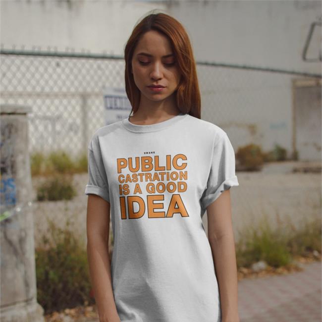 Shirts That Go Hard Merch Swans Public Castration Is A Good Idea Shirt