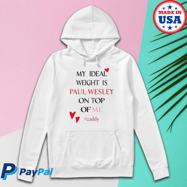 Official My Ideal Weight Is Paul Wesley On Top Of Me Zaddy Hoodies