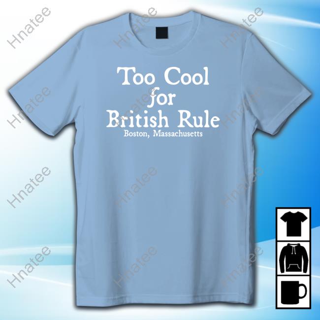 Tom Nichols Too Cool For British Rule Boston Massachusetts Shirt
