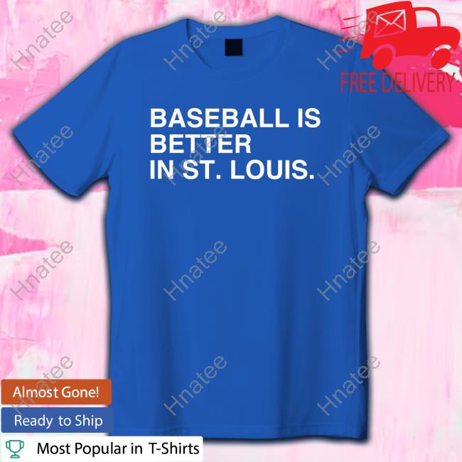 Official Shop St. Louis Baseball Baseball Is Better In St. Louis Tees