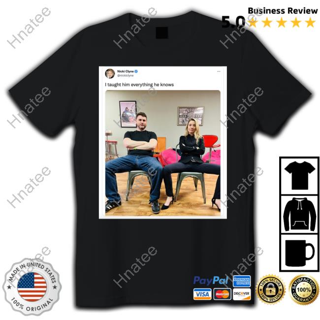 I Taught Him Everything He Knows By Nicki Clyne Shirts