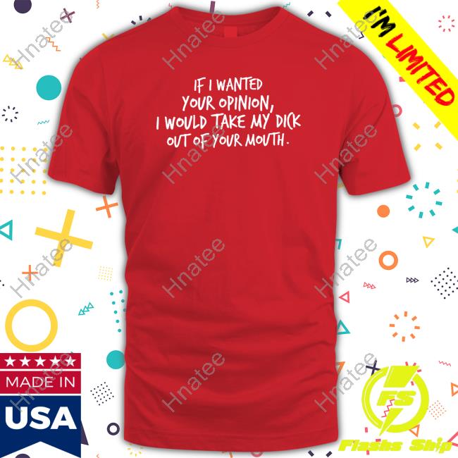 Wicked Naughty Apparel Merch If I Wanted Your Opinion I Would Take My Dick Out Of Your Mouth Sweatshirt