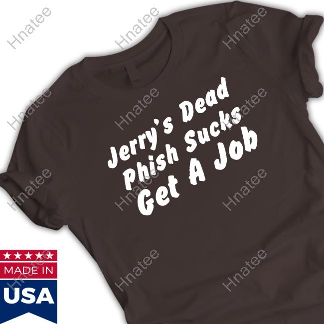 Jerry's Dead Phish Sucks Get A Job Shirt