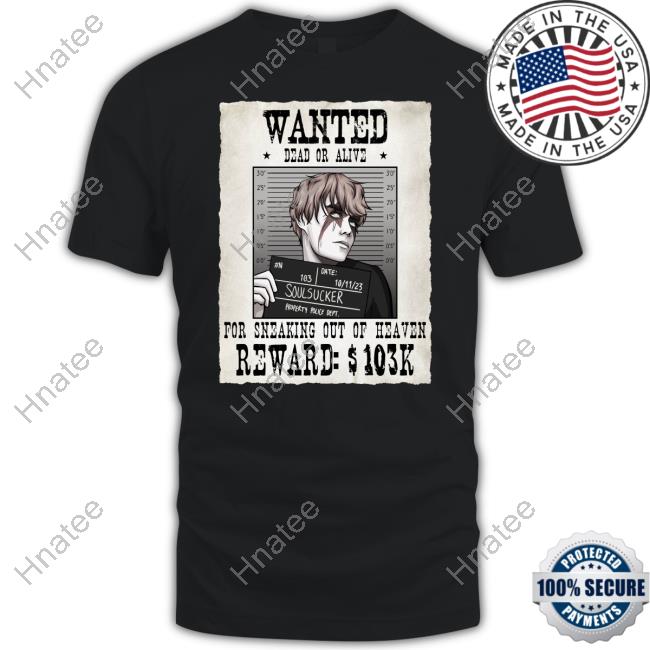 Soul Sucker Wanted Dead Or Alive For Sneaking Out Of Heaven Tee