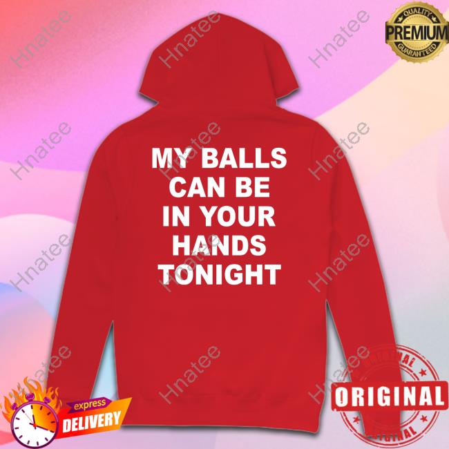 Official My Balls Can Be In Your Hands Tonight Tee Shirt