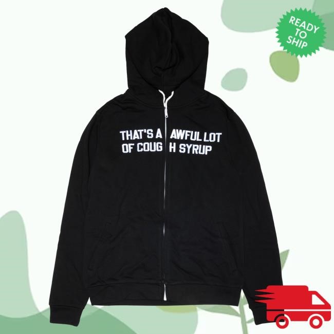 Official Thats A Awful Lot Of Cough Syrup Classic Printed Zip-Up Hood