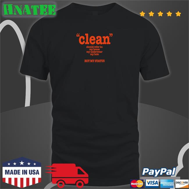 Shirts That Go Hard Clean Should Refer To My House My Underwear My Hole Hot My Status Hoodies Shirtsthtgohard