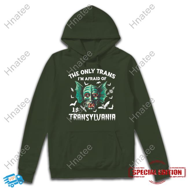 Shirts That Go Hard The Only Trans I'm Afraid Of Is Transylvania Shirts