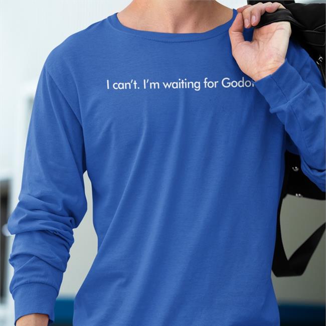 I Can't I'm Waiting For Godot Sweatshirt