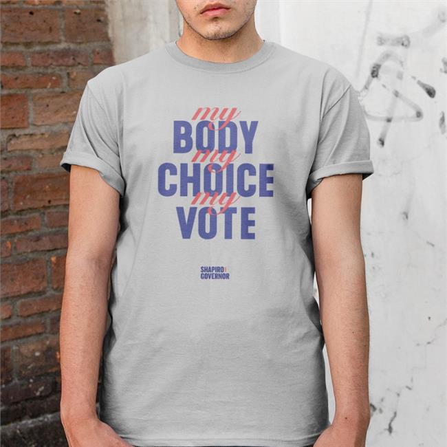Josh Shapiro Shop My Body My Choice My Vote Shapiro Goveror Shirts