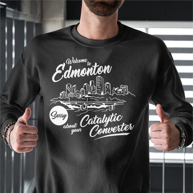 Welcome To Edmonton Sorry About Your Catalytic Converter T Shirts Megacurse Merch Stories From In And About Edmonton