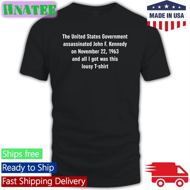Shirts That Go Hard The United States Government Assassinated Shirt Shirtsthtgohard