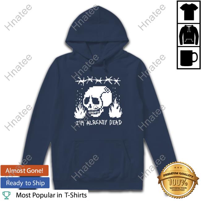Junkyard Pixelated I'm Already Dead Shirts