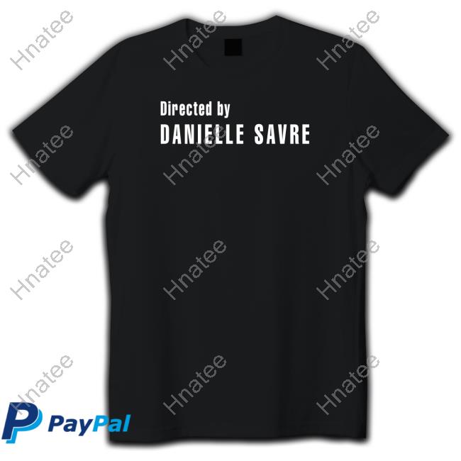 Directed By Danielle Savre Shirts Haleyspampsavre