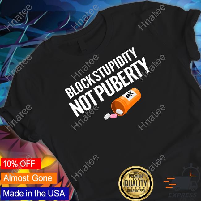 Block Stupidity Not Puberty T Shirts