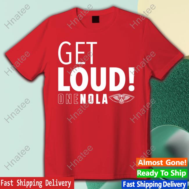 New Orleans Pelicans Get Loud One Nola T Shirt